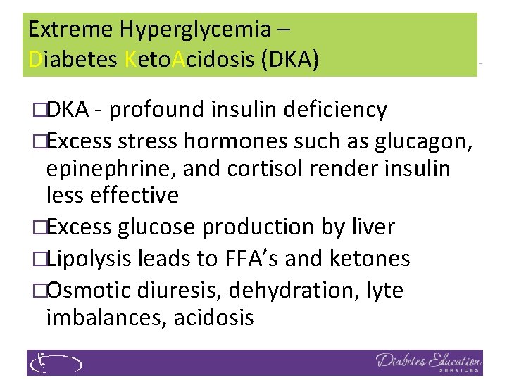 Extreme Hyperglycemia – Diabetes Keto. Acidosis (DKA) �DKA - profound insulin deficiency �Excess stress