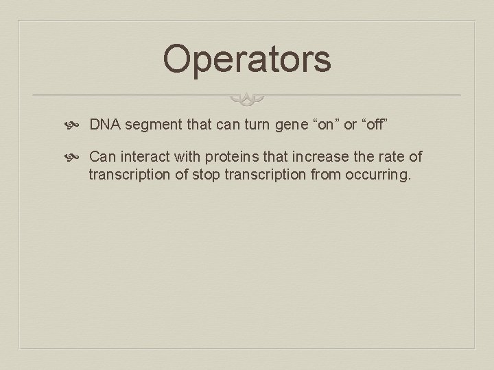 Operators DNA segment that can turn gene “on” or “off” Can interact with proteins