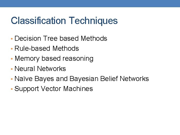 Classification Techniques • Decision Tree based Methods • Rule-based Methods • Memory based reasoning
