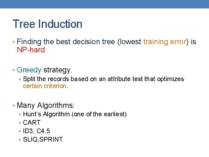Tree Induction • Finding the best decision tree (lowest training error) is NP-hard •