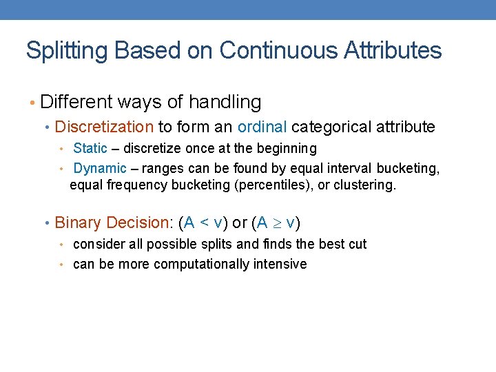 Splitting Based on Continuous Attributes • Different ways of handling • Discretization to form