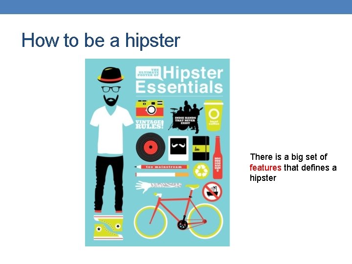 How to be a hipster There is a big set of features that defines
