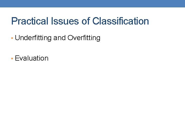 Practical Issues of Classification • Underfitting and Overfitting • Evaluation 