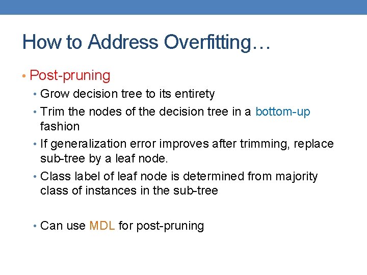 How to Address Overfitting… • Post-pruning • Grow decision tree to its entirety •