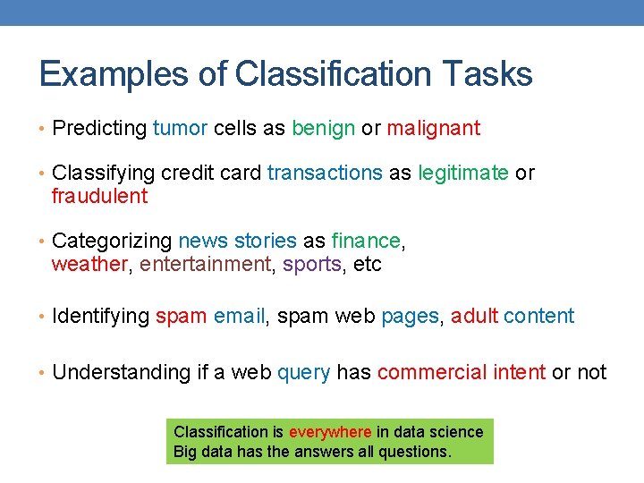 Examples of Classification Tasks • Predicting tumor cells as benign or malignant • Classifying