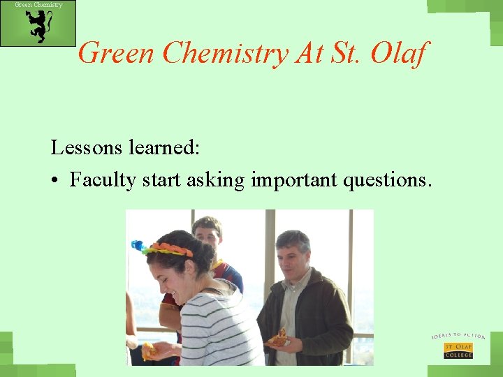 Green Chemistry At St. Olaf Lessons learned: • Faculty start asking important questions. 