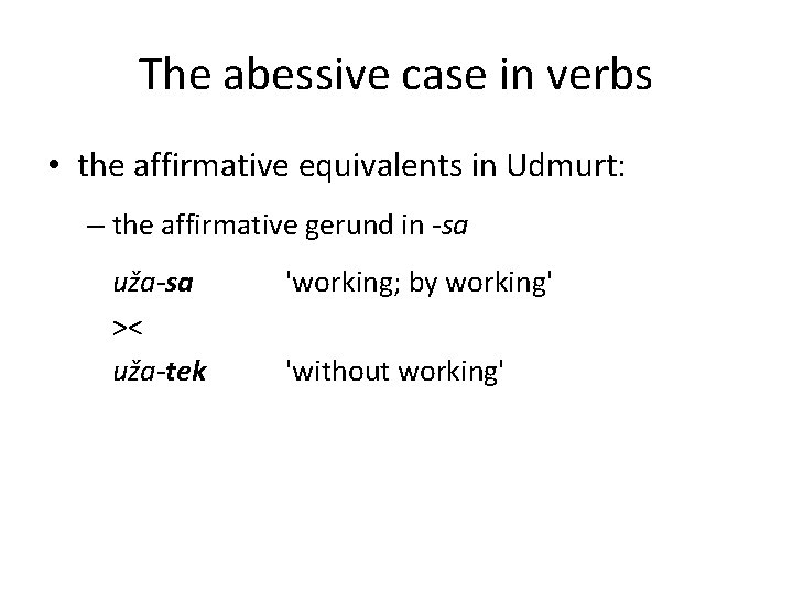 The abessive case in verbs • the affirmative equivalents in Udmurt: – the affirmative