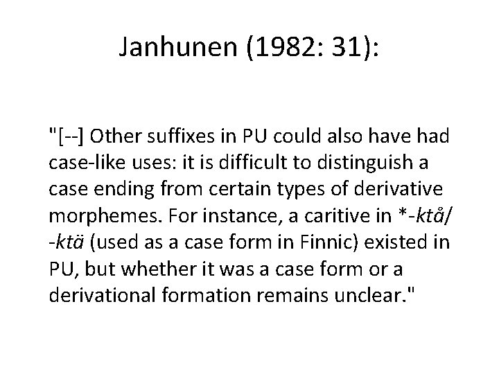 Janhunen (1982: 31): "[--] Other suffixes in PU could also have had case-like uses: