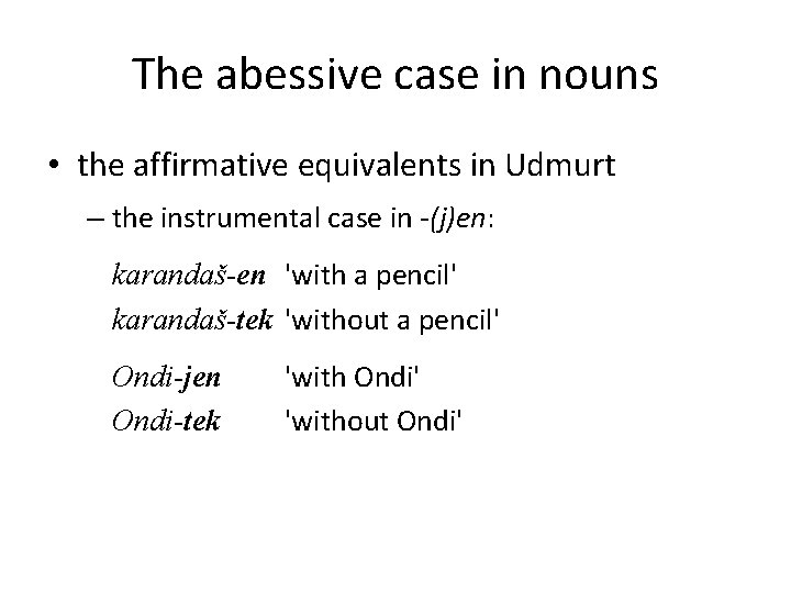 The abessive case in nouns • the affirmative equivalents in Udmurt – the instrumental