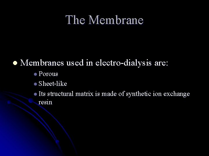 The Membrane l Membranes used in electro-dialysis are: l Porous l Sheet-like l Its