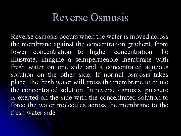 Reverse Osmosis Reverse osmosis occurs when the water is moved across the membrane against