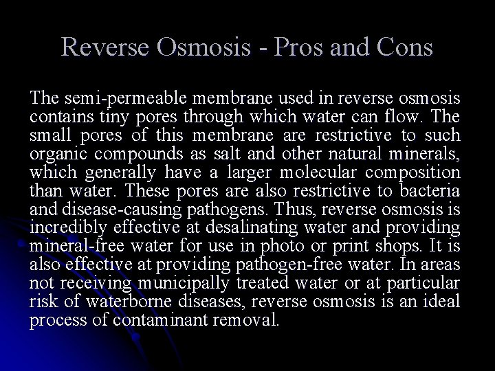 Reverse Osmosis - Pros and Cons The semi-permeable membrane used in reverse osmosis contains