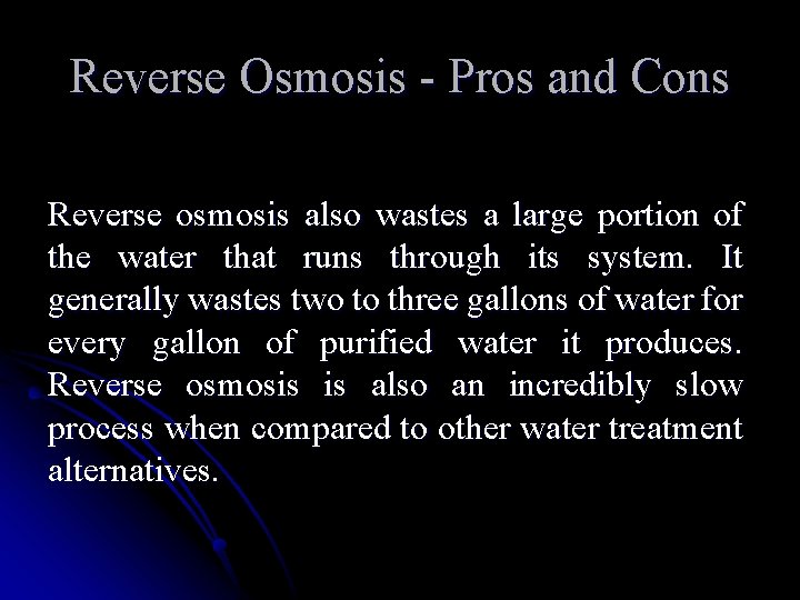 Reverse Osmosis - Pros and Cons Reverse osmosis also wastes a large portion of