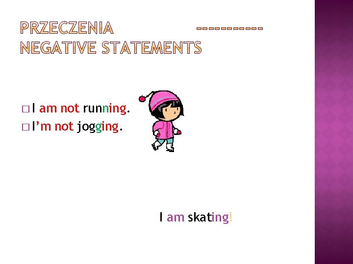 �I am not running. � I’m not jogging. I am skating! 