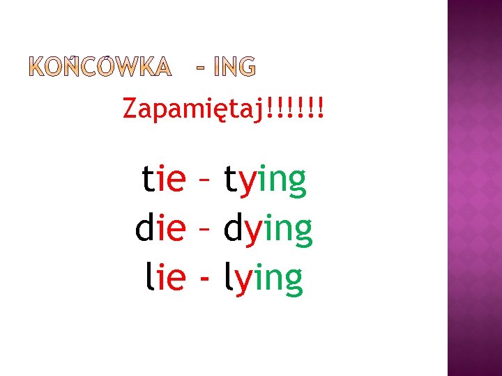 Zapamiętaj!!!!!! tie – tying die – dying lie - lying 