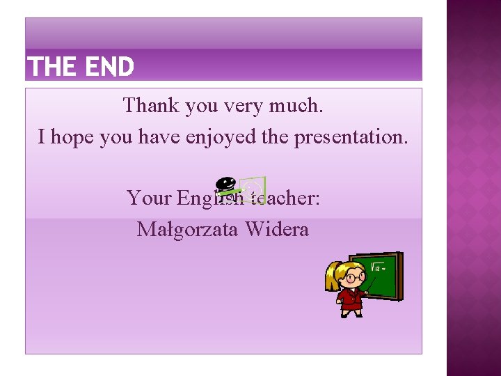 Thank you very much. I hope you have enjoyed the presentation. Your English teacher: