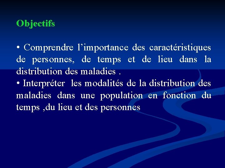 Objectifs • Comprendre l’importance des caractéristiques de personnes, de temps et de lieu dans