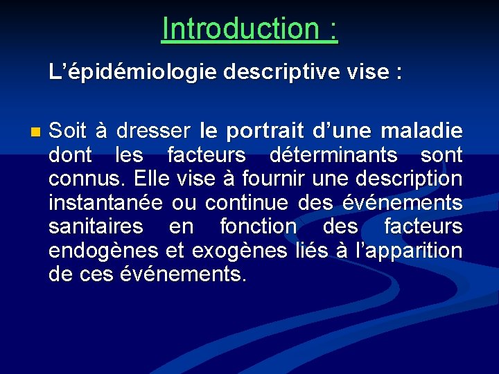 Introduction : L’épidémiologie descriptive vise : n Soit à dresser le portrait d’une maladie
