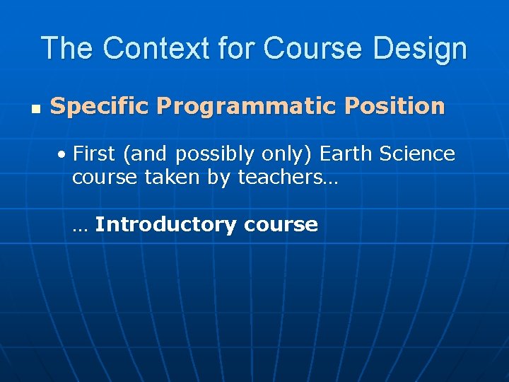 The Context for Course Design n Specific Programmatic Position • First (and possibly only)