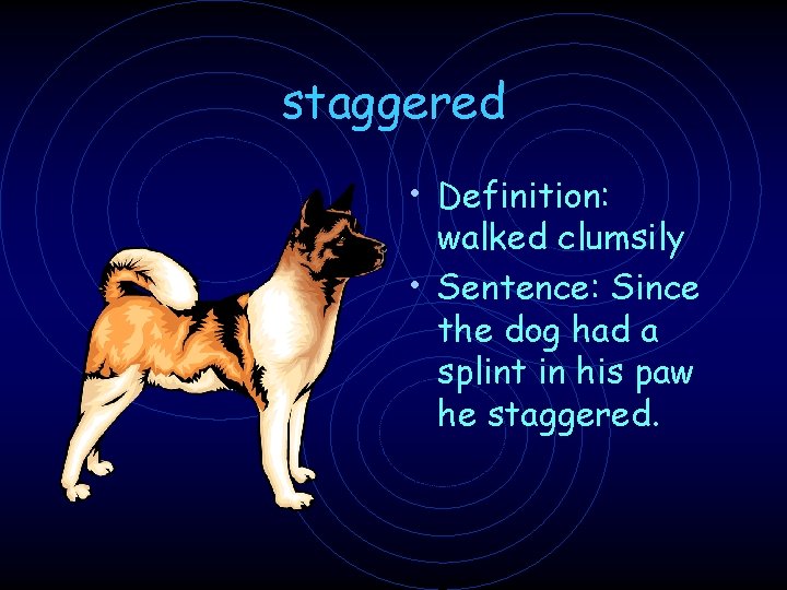 staggered • Definition: walked clumsily • Sentence: Since the dog had a splint in