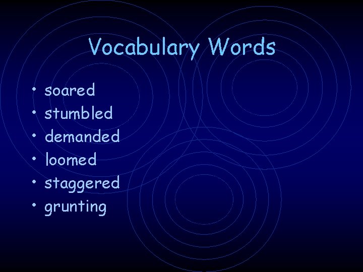 Vocabulary Words • • • soared stumbled demanded loomed staggered grunting 