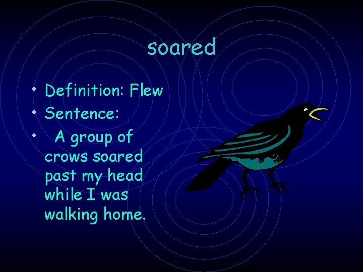 soared • Definition: Flew • Sentence: • A group of crows soared past my
