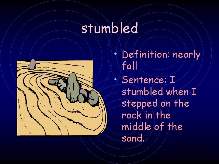 stumbled • Definition: nearly fall • Sentence: I stumbled when I stepped on the