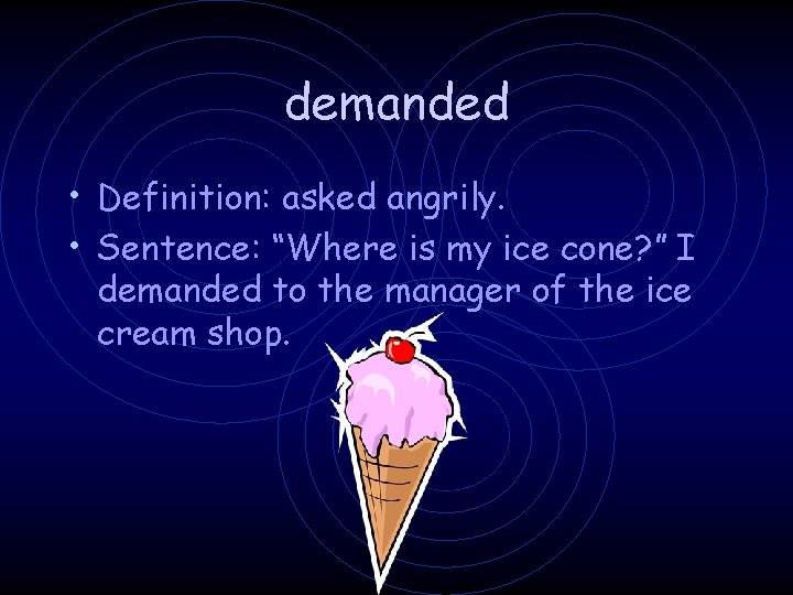 demanded • Definition: asked angrily. • Sentence: “Where is my ice cone? ” I