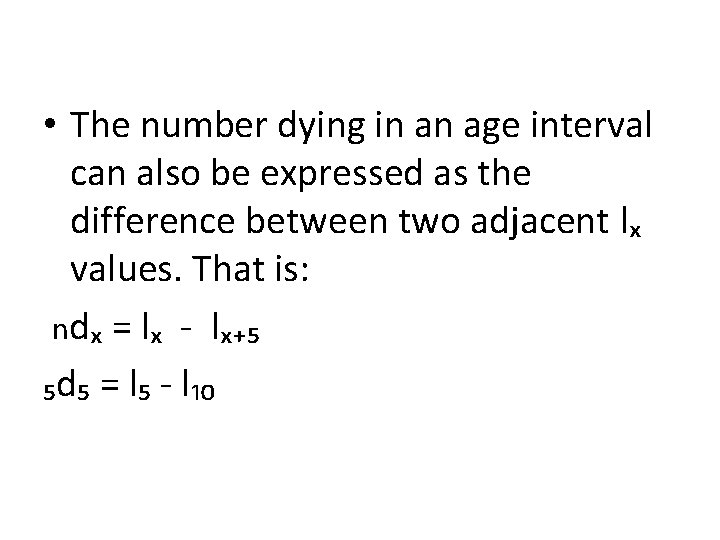  • The number dying in an age interval can also be expressed as