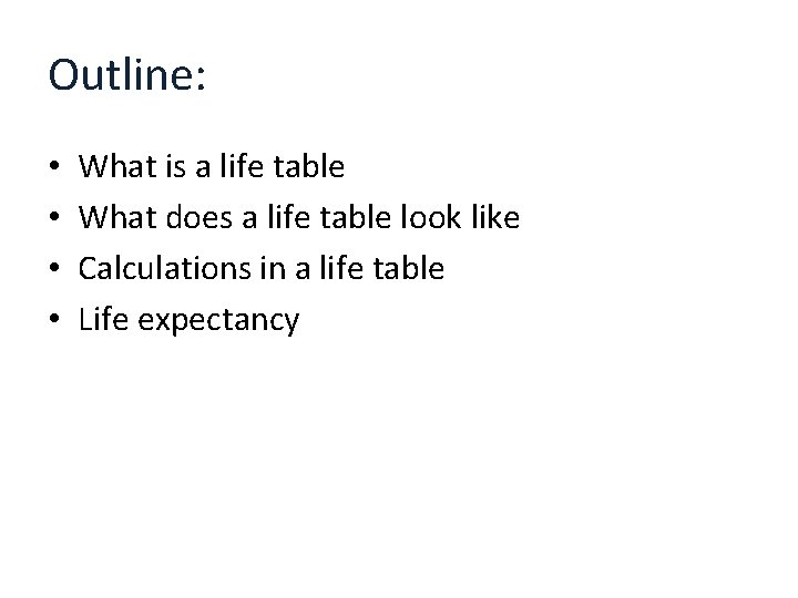 Outline: • • What is a life table What does a life table look