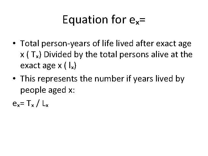 Equation for eₓ= • Total person-years of life lived after exact age x (