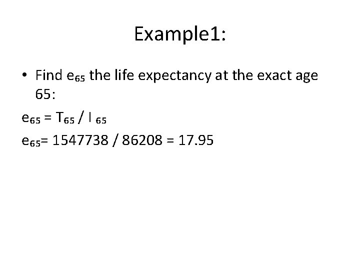 Example 1: • Find e₆₅ the life expectancy at the exact age 65: e₆₅