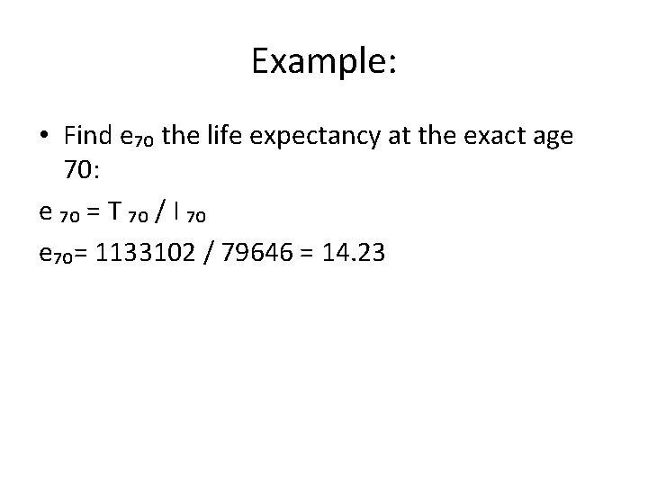 Example: • Find e₇₀ the life expectancy at the exact age 70: e ₇₀