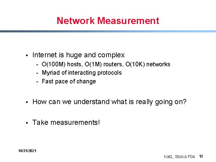 Network Measurement § Internet is huge and complex - O(100 M) hosts, O(1 M)