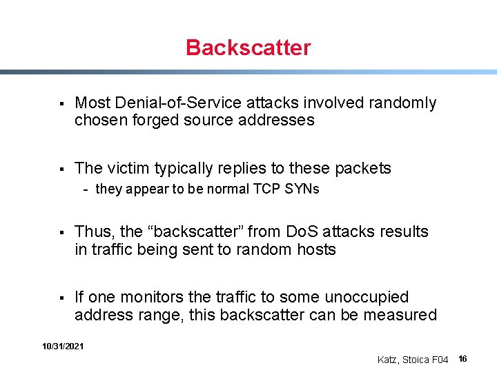 Backscatter § Most Denial-of-Service attacks involved randomly chosen forged source addresses § The victim
