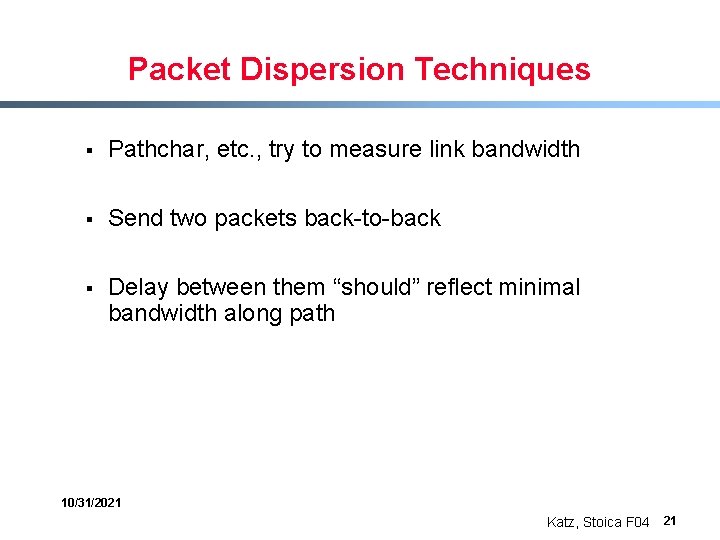 Packet Dispersion Techniques § Pathchar, etc. , try to measure link bandwidth § Send