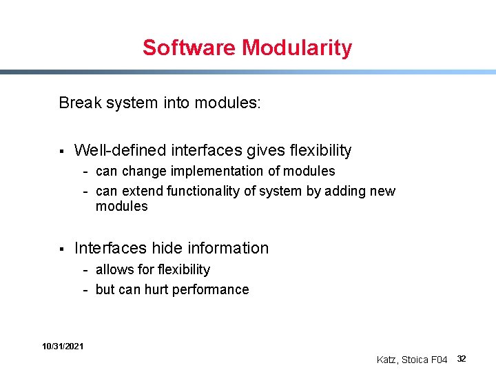 Software Modularity Break system into modules: § Well-defined interfaces gives flexibility - can change