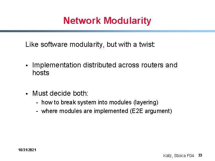 Network Modularity Like software modularity, but with a twist: § Implementation distributed across routers