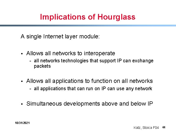 Implications of Hourglass A single Internet layer module: § Allows all networks to interoperate