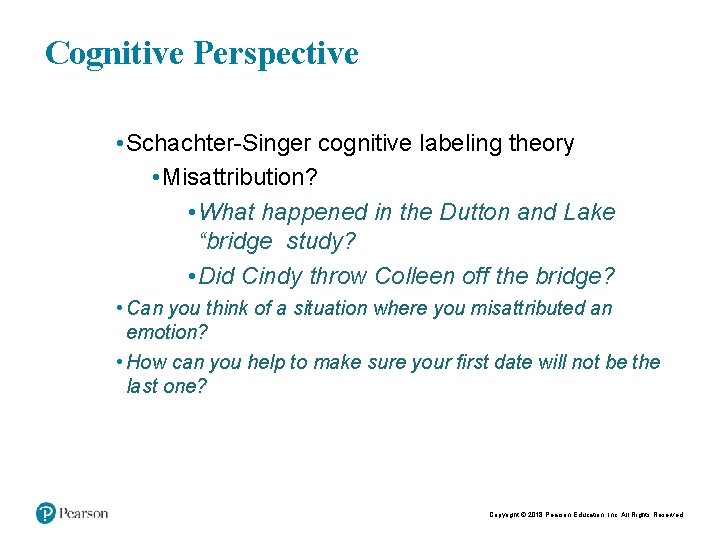 13 Cognitive Perspective • Schachter-Singer cognitive labeling theory • Misattribution? • What happened in