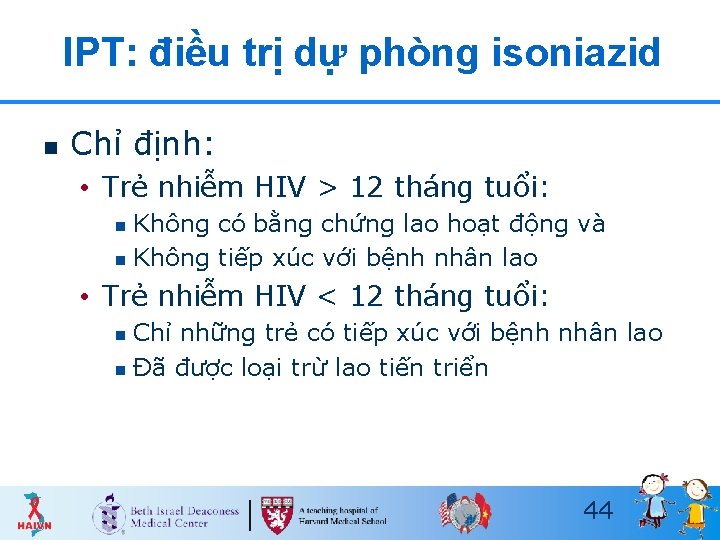 IPT: điều trị dự phòng isoniazid n Chỉ định: • Trẻ nhiễm HIV >