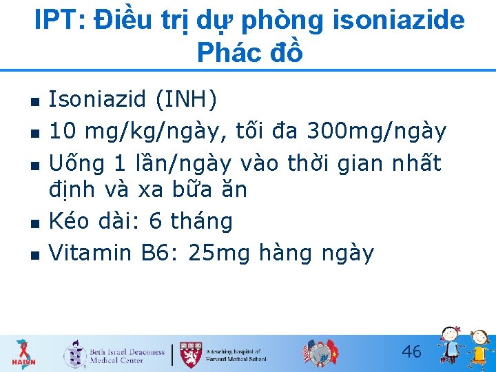 IPT: Điều trị dự phòng isoniazide Phác đồ n n n Isoniazid (INH) 10