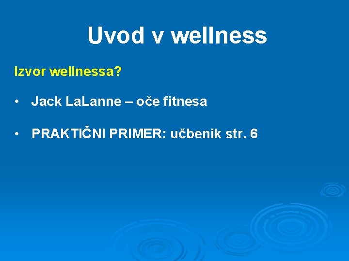 Uvod v wellness Izvor wellnessa? • Jack La. Lanne – oče fitnesa • PRAKTIČNI