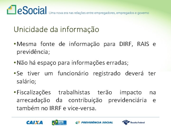 Unicidade da informação • Mesma fonte de informação para DIRF, RAIS e previdência; •