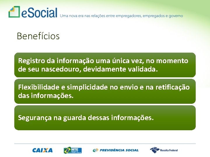 Benefícios Registro da informação uma única vez, no momento de seu nascedouro, devidamente validada.