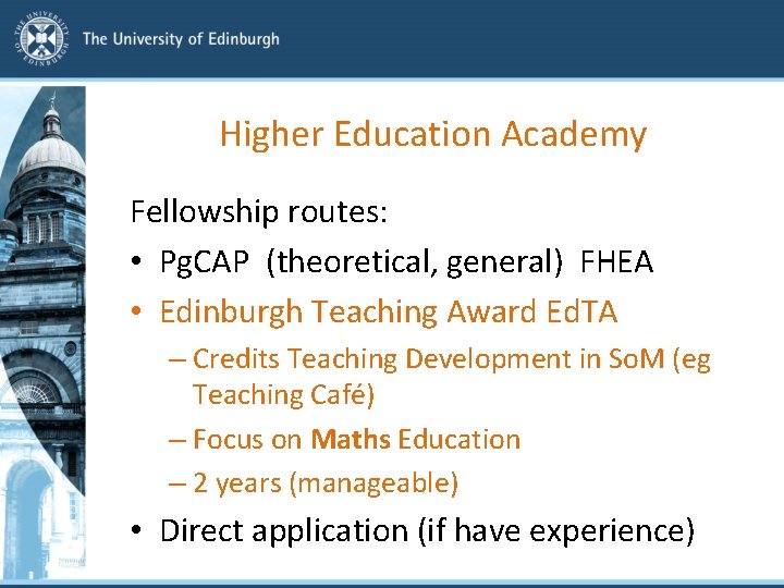 Higher Education Academy Fellowship routes: • Pg. CAP (theoretical, general) FHEA • Edinburgh Teaching