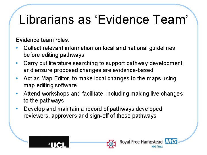 Librarians as ‘Evidence Team’ Evidence team roles: • Collect relevant information on local and