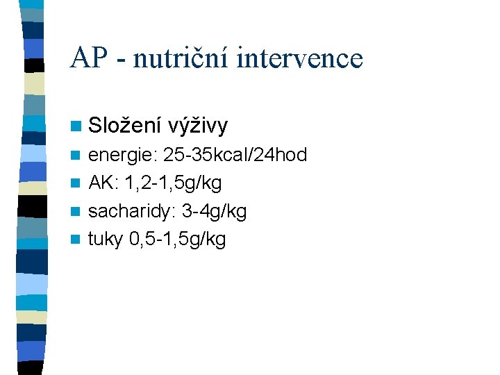 AP - nutriční intervence n Složení výživy energie: 25 -35 kcal/24 hod n AK: