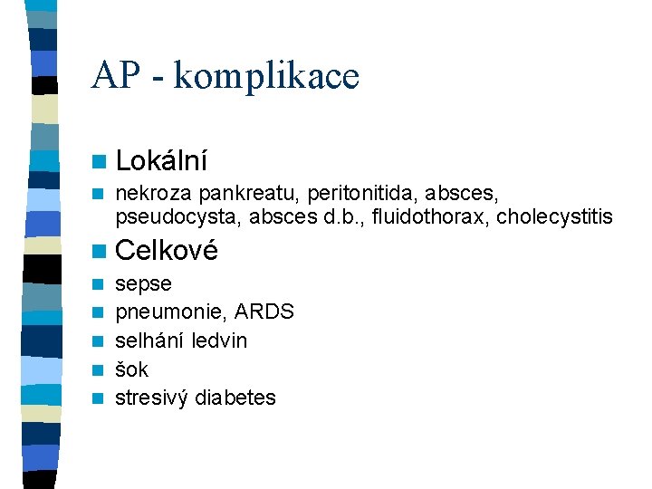 AP - komplikace n Lokální n nekroza pankreatu, peritonitida, absces, pseudocysta, absces d. b.