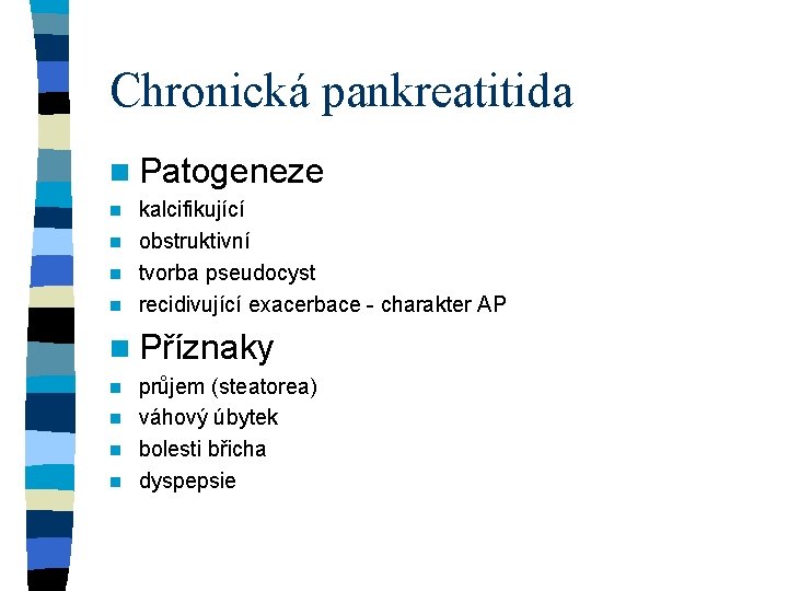 Chronická pankreatitida n Patogeneze kalcifikující n obstruktivní n tvorba pseudocyst n recidivující exacerbace -